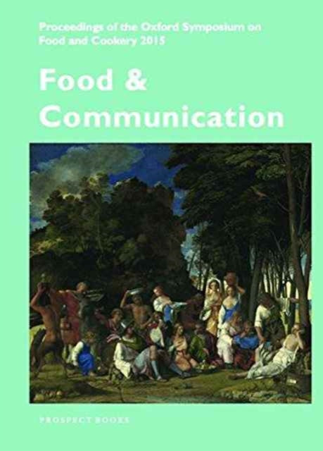 Food and Communication: Proceedings of the Oxford Symposium on Food 2015