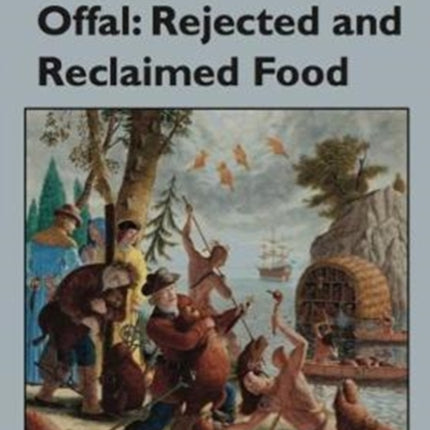 Offal: Rejected and Reclaimed Food: Proceedings of the Oxford Symposium on Food: 2016