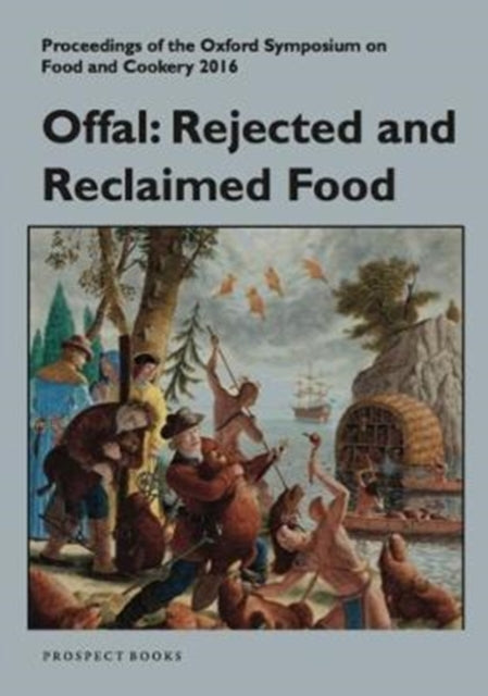 Offal: Rejected and Reclaimed Food: Proceedings of the Oxford Symposium on Food: 2016