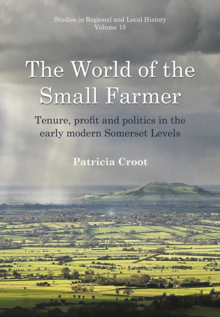 World of the Small Farmer: Tenure, Profit and Politics in the Early-Modern Somerset Levels