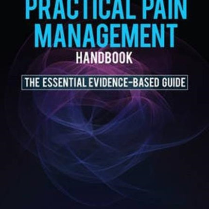 The Practical Pain Management Handbook: The Essential Evidence-Based Guide