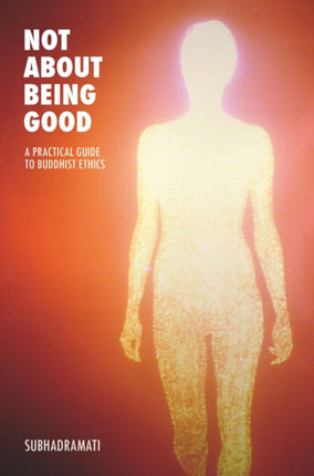 Not About Being Good: A Practical Guide to Buddhist Ethics