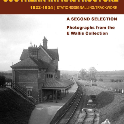 Southern Infrastructure 1922 - 1934: A Second Selection: Stations / Signalling / Trackwork