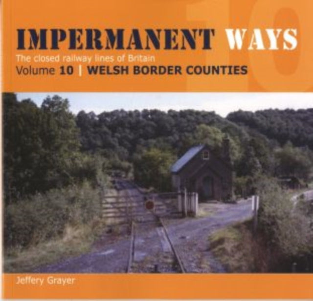 Impermanent Ways: The Closed Lines of Britain - Welsh Borders: Vol 10