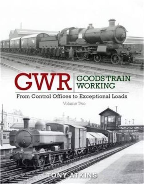 GWR Goods Train Working: Volume 2: From Control Offices to Eceptional Loads