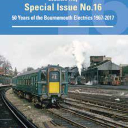 Southern Way Special 16: 50 Years of the Bournemouth Electrics