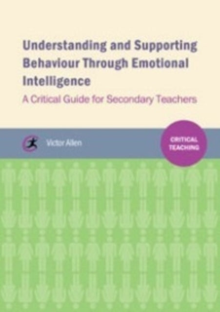 Understanding and supporting behaviour through emotional intelligence: A critical guide for secondary teachers