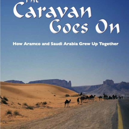 The Caravan Goes on: How Aramco and Saudi Arabia Grew Up Together