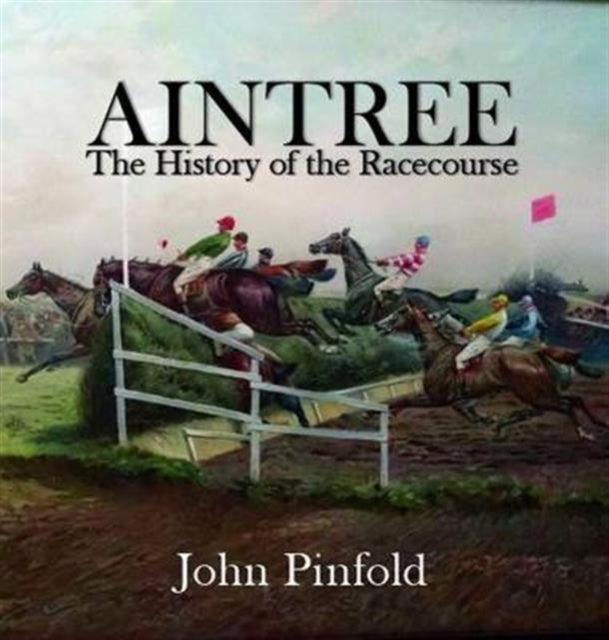 Aintree: The History of the Racecourse