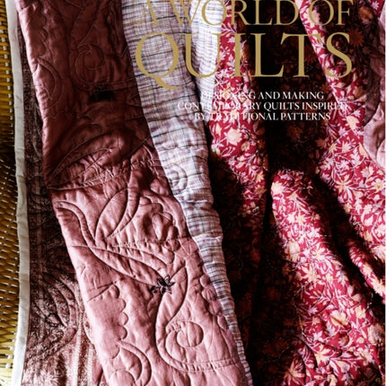 A World of Quilts Designing and Making Contemporary Quilts Inspired by Traditional Patterns