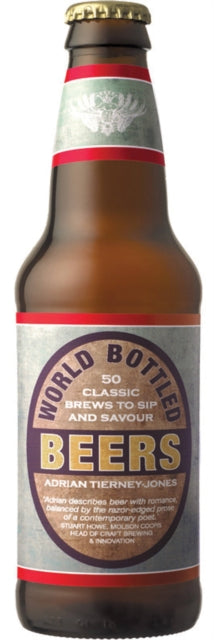 World Bottled Beers 50 Classic Brews To Sip and Savour