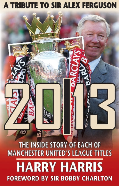 20/13 -- A Tribute to Sir Alex Ferguson: The Inside Story of Each of Manchested United's Titles