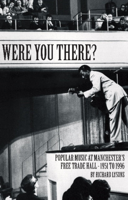 Were You There?: Popular Music at Manchester's Free Trade Hall - 1951 to 1996