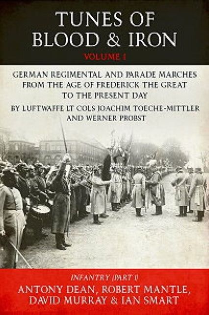 Tunes of Blood & Iron - Volume 1: German Regimental & Parade Marches from Frederick the Great to the Present Day by Luftwaffe Lt Cols Joachim Toeche-Mittler and Werner Probst Volume 1 - Infantry (Part 1)