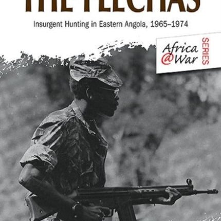 The Flechas: Insurgent Hunting in Eastern Angola, 1965–1974