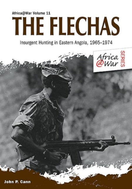 The Flechas: Insurgent Hunting in Eastern Angola, 1965–1974