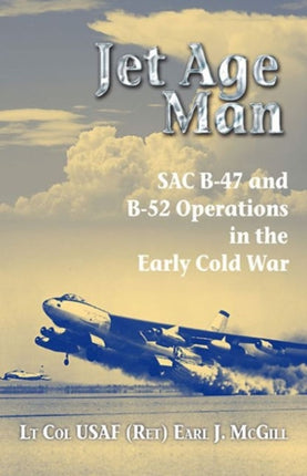 Jet Age Man: SAC B-47 and B-52 Operations in the