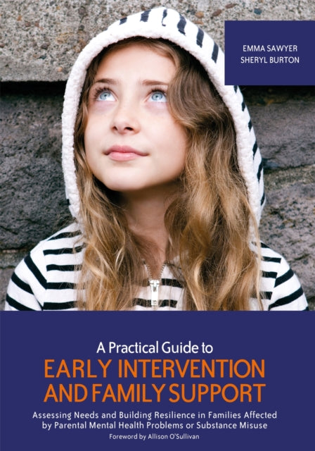 A Practical Guide to Early Intervention and Family Support: Assessing Needs and Building Resilience in Families Affected by Parental Mental Health Problems or Substance Misuse