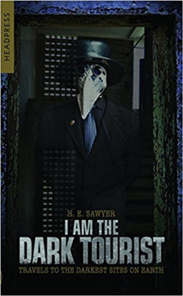 I Am The Dark Tourist: Travels to the Darkest