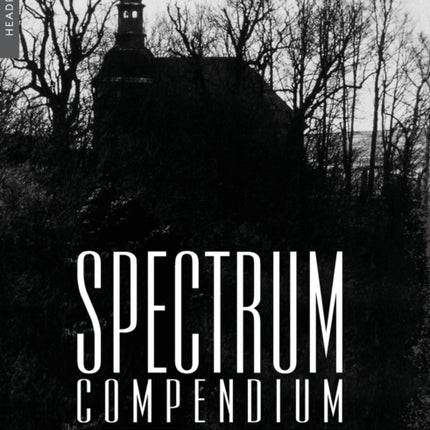 Spectrum Compendium: Archival Documentation of the Post-Industrial Underground: Spectrum Magazine Archive 1998 - 2002