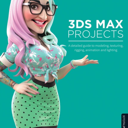 3ds Max Projects: A Detailed Guide to Modeling, Texturing, Rigging, Animation and Lighting