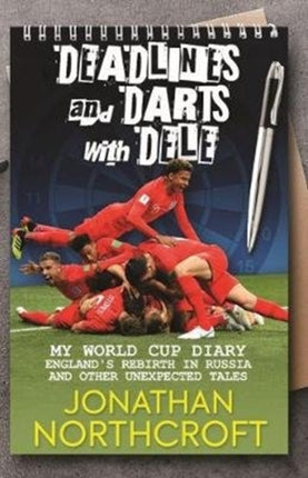 Deadlines and Darts with Dele: My World Cup Diary: England's Rebirth in Russia and other Unexpected Tales