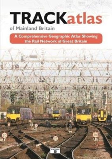 TRACKatlas of Mainland Britain: A Comprehensive Geographic Atlas Showing the Rail Network of Great Britain