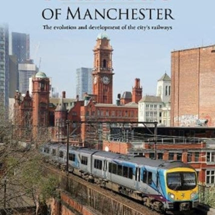 The Railways of Manchester: The Evolution and