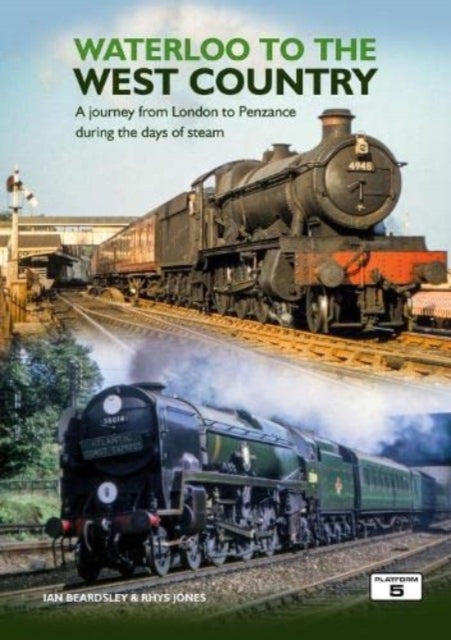 Waterloo to the West Country: A Journey from London to Penzance during the Days of Steam