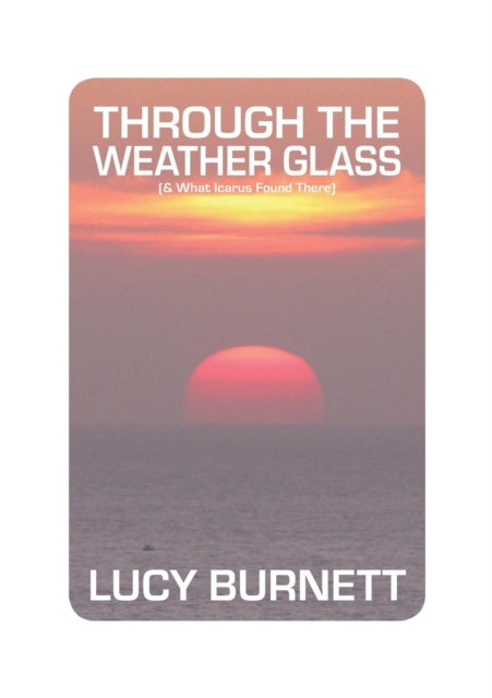 Through the Weather Glass: & What Icarus Found