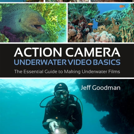 Action Camera Underwater Video Basics: The Essential Guide to Making Underwater Films