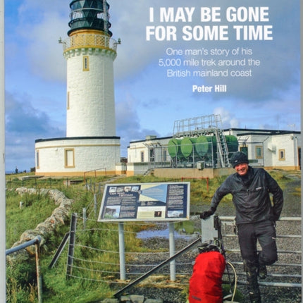 I May be Gone for Some Time: One Man's Story of His 5,000 Mile Trek Around the British Mainland Coast