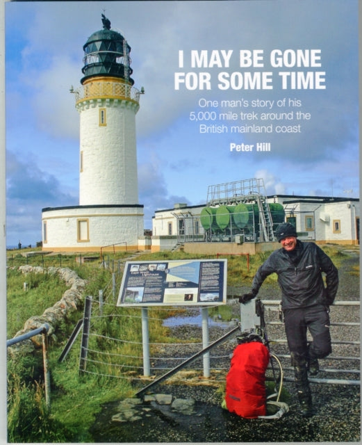 I May be Gone for Some Time: One Man's Story of His 5,000 Mile Trek Around the British Mainland Coast