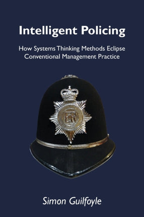 Intelligent Policing: How Systems Thinking Approaches Eclipse Conventional Management Practice