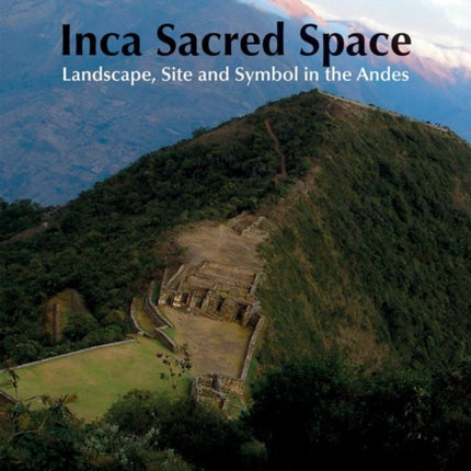 Inca Sacred Space: Landscape, Site and Symbol in