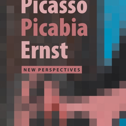 Picasso, Picabia, Ernst: New Perspectives