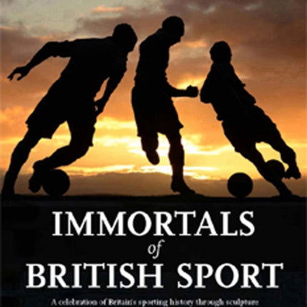 Immortals of British Sport: A Celebration of Britain's Sporting History Through Sculpture