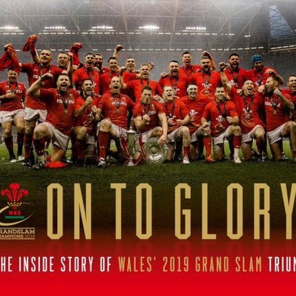 On To Glory!: The Inside Story of Wales' 2019 Grand Slam Triumph