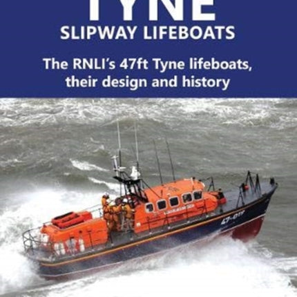 Tyne Slipway Lifeboats: The RNLI’s 47ft Tyne lifeboats, their design and history