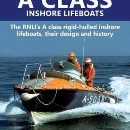 A CLASS INSHORE LIFEBOATS: The RNLI’s A class rigid-hulled inshore lifeboats, their design and history