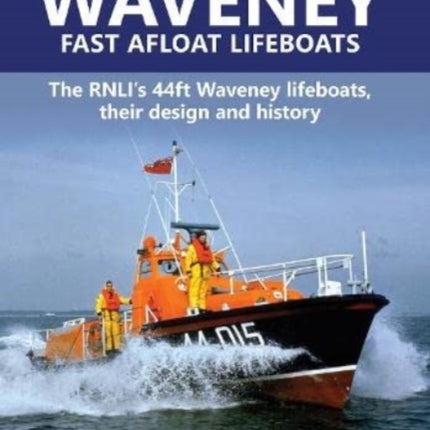 Waveney Fast Afloat lifeboats: The RNLI’s 44ft Waveney lifeboats, their design and history