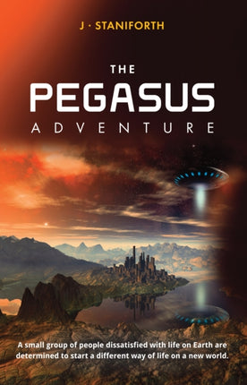 Pegasus Adventure: This is a Tale of a Small Group of People Dissatisfied with Life on Earth and Determined to Start a Different Way of Life.