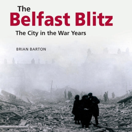 The Belfast Blitz: The City in the War Wars