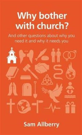 Why bother with church?: And other questions about why you need it and why it needs you