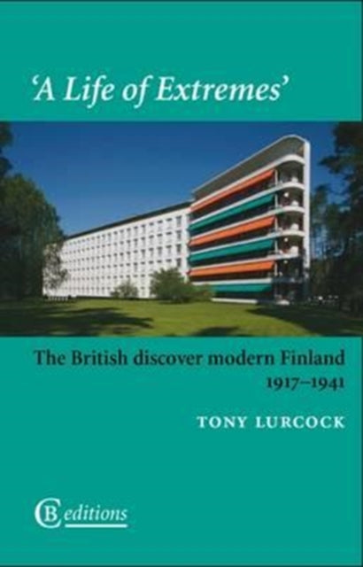 A Life of Extremes: The British Discover Modern Finland 1917-1941