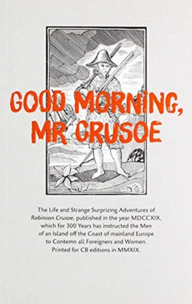 Good Morning, Mr Crusoe: The Life and Strange Surprizing Adventures of Robinson Crusoe, published in the year MDCCXIX, which for 300 years has instructed the Men of an Island off the Coast of Mainland Europe to Contemn all Foreigners and Wo