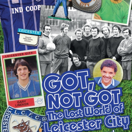 Got, Not Got: Leicester City: The Lost World of Leicester City