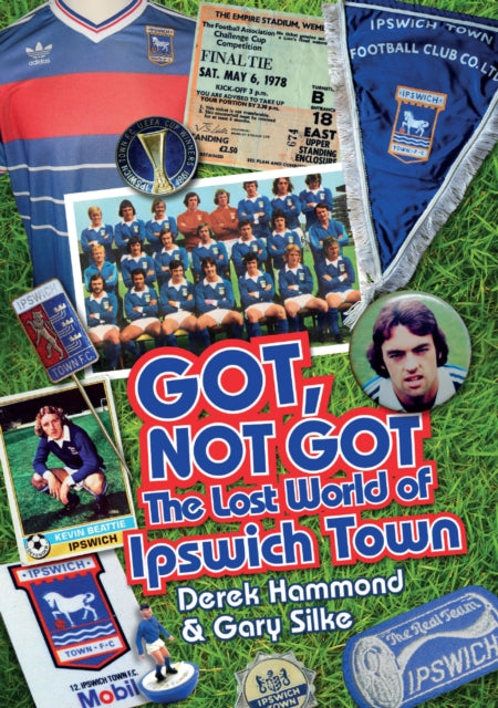 Got; Not Got: Ipswich Town: The Lost World of