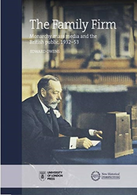 The Family Firm: Monarchy, Mass Media and the British Public, 1932-53