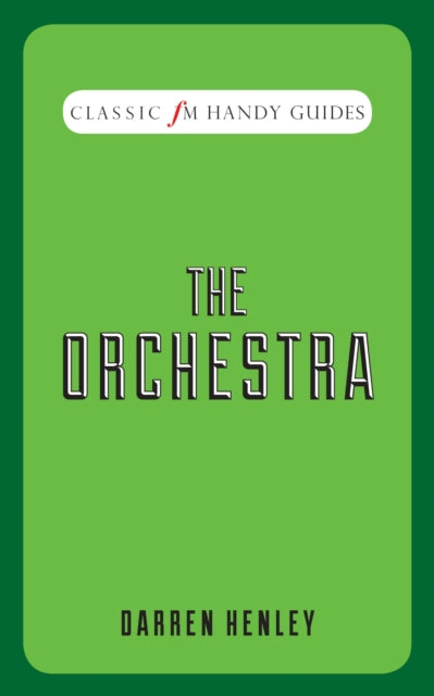 The Orchestra (Classic FM Handy Guides)